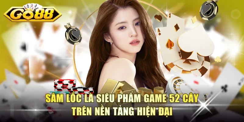 Sâm lốc là siêu phẩm game 52 cây trên nền tảng hiện đại